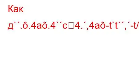 Как д`..4a.4`c4.,4a-t`t`,-t/t/tb.H4./..4a-t`t`,-t/t/tb.